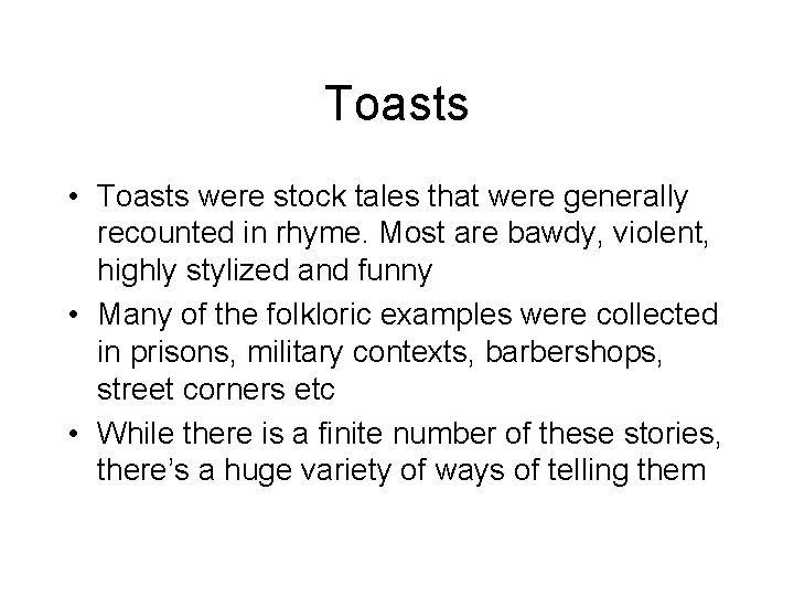 Toasts • Toasts were stock tales that were generally recounted in rhyme. Most are