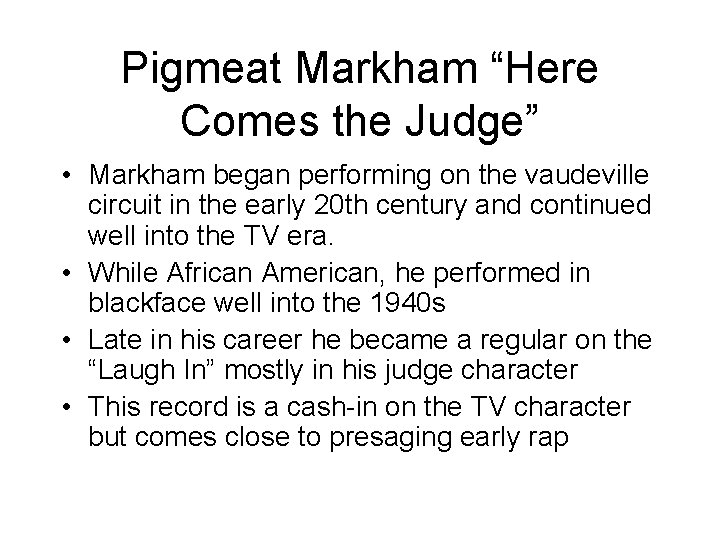 Pigmeat Markham “Here Comes the Judge” • Markham began performing on the vaudeville circuit
