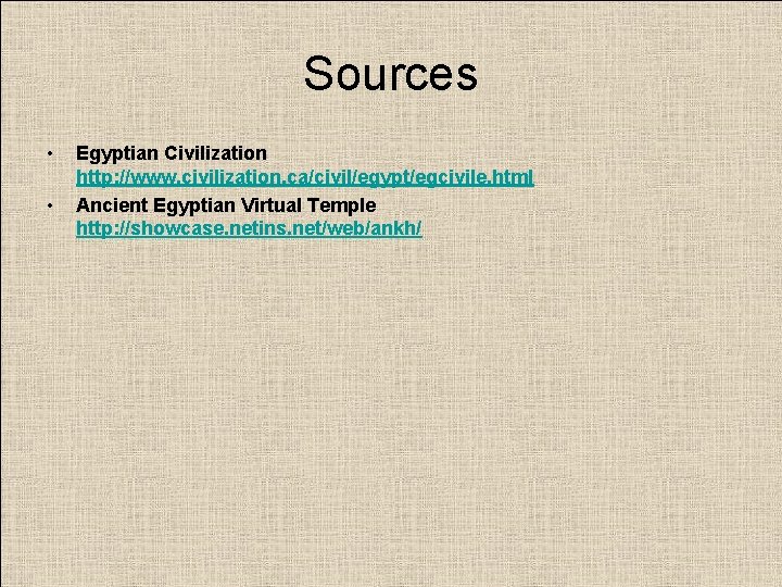 Sources • • Egyptian Civilization http: //www. civilization. ca/civil/egypt/egcivile. html Ancient Egyptian Virtual Temple