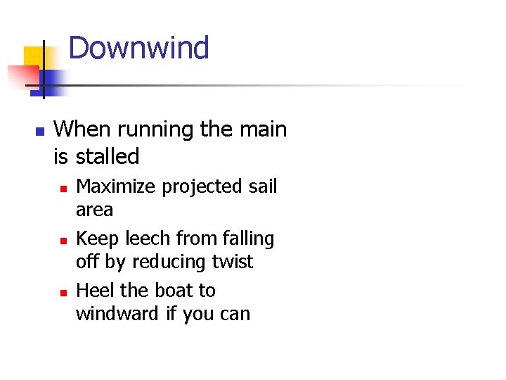 Downwind n When running the main is stalled n n n Maximize projected sail