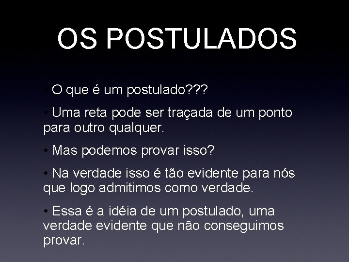 OS POSTULADOS • O que é um postulado? ? ? • Uma reta pode