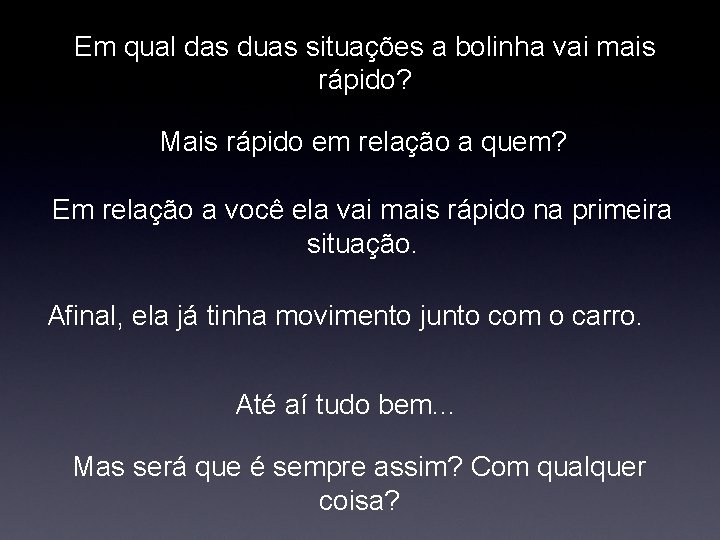 Em qual das duas situações a bolinha vai mais rápido? Mais rápido em relação