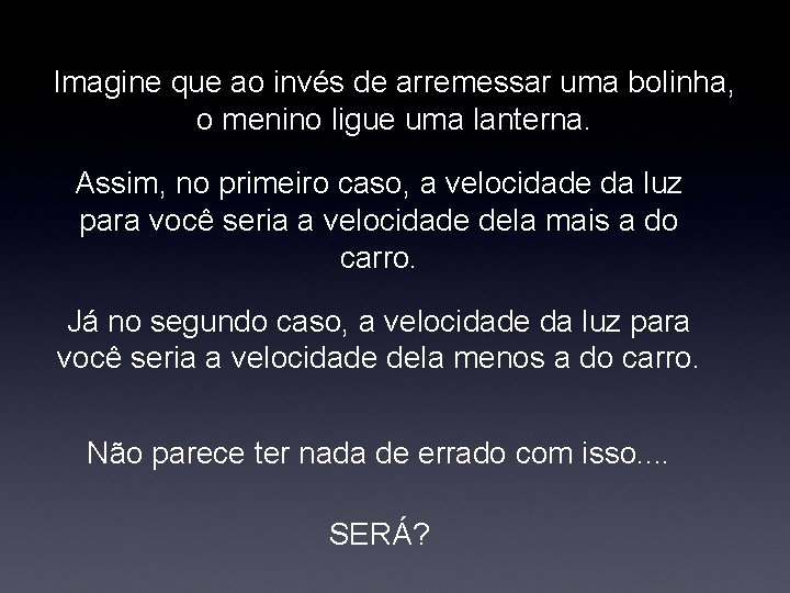 Imagine que ao invés de arremessar uma bolinha, o menino ligue uma lanterna. Assim,