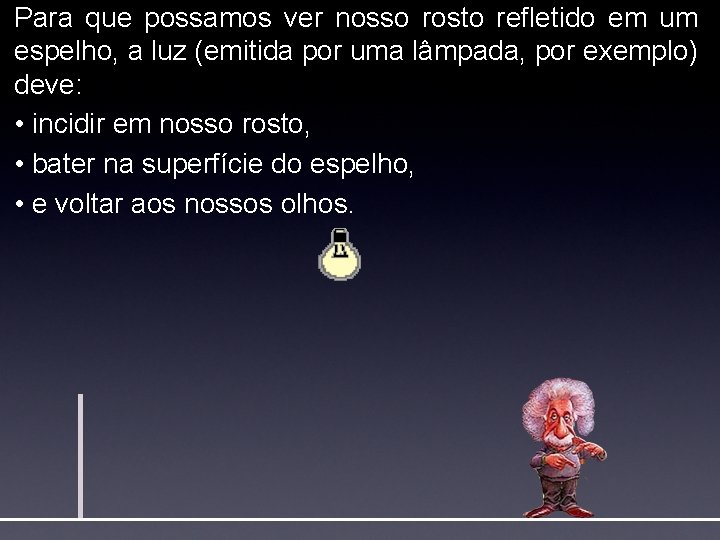 Para que possamos ver nosso rosto refletido em um espelho, a luz (emitida por