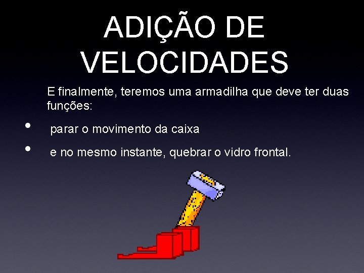 ADIÇÃO DE VELOCIDADES E finalmente, teremos uma armadilha que deve ter duas funções: •