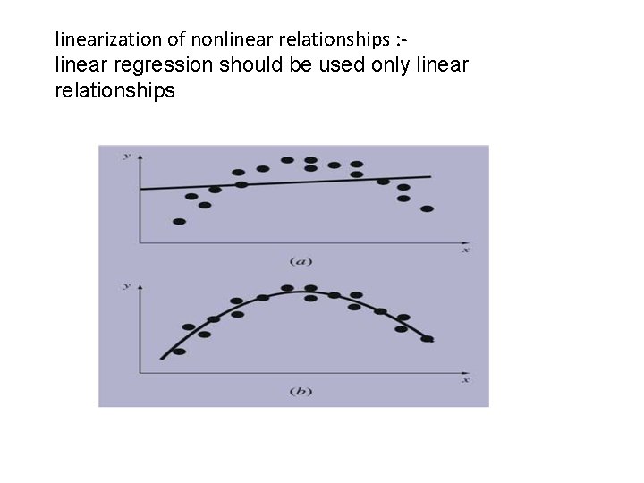 linearization of nonlinear relationships : linear regression should be used only linear relationships 