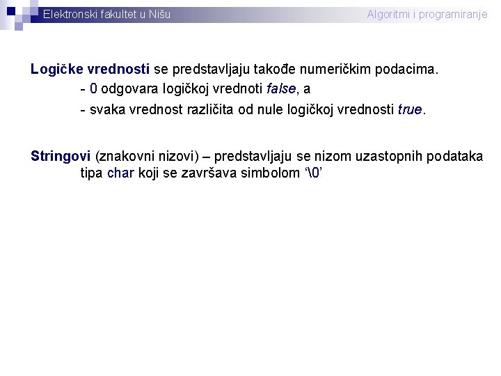 Elektronski fakultet u Nišu Algoritmi i programiranje Logičke vrednosti se predstavljaju takođe numeričkim podacima.