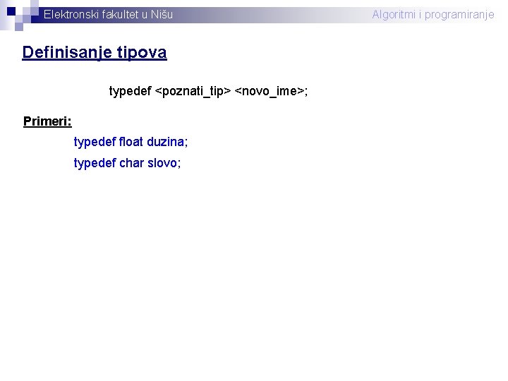 Elektronski fakultet u Nišu Definisanje tipova typedef <poznati_tip> <novo_ime>; Primeri: typedef float duzina; typedef