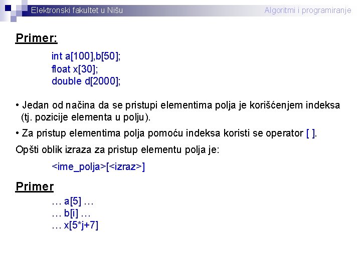 Elektronski fakultet u Nišu Algoritmi i programiranje Primer: int a[100], b[50]; float x[30]; double