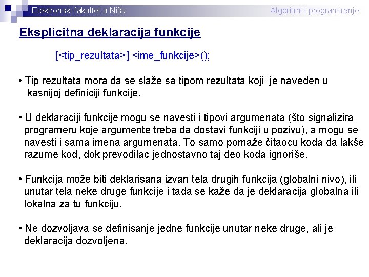 Elektronski fakultet u Nišu Algoritmi i programiranje Eksplicitna deklaracija funkcije [<tip_rezultata>] <ime_funkcije>(); • Tip