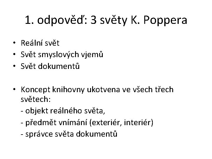 1. odpověď: 3 světy K. Poppera • Reální svět • Svět smyslových vjemů •