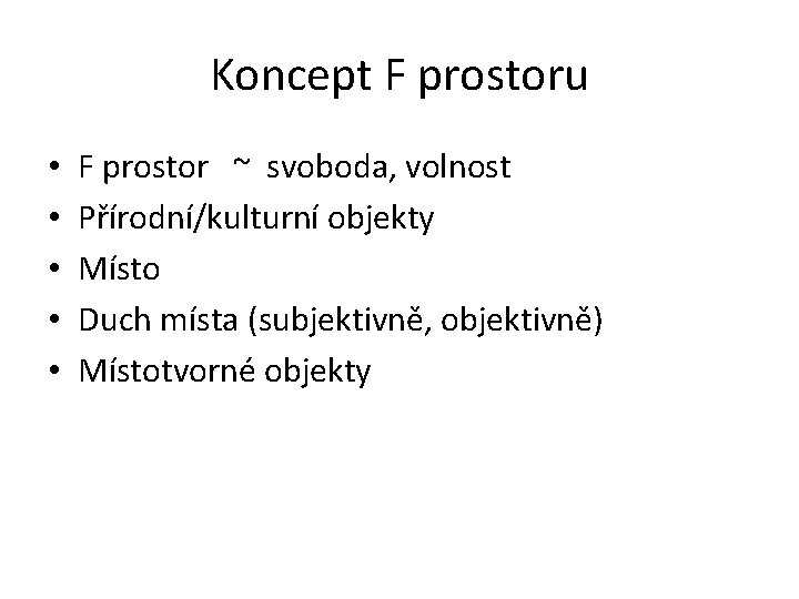 Koncept F prostoru • • • F prostor ~ svoboda, volnost Přírodní/kulturní objekty Místo