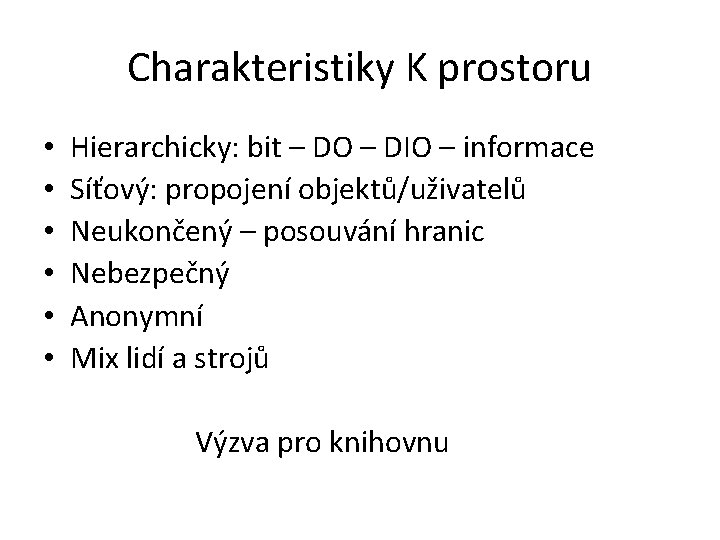 Charakteristiky K prostoru • • • Hierarchicky: bit – DO – DIO – informace