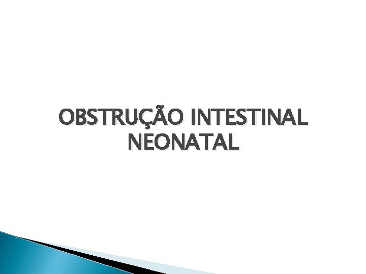 OBSTRUÇÃO INTESTINAL NEONATAL 