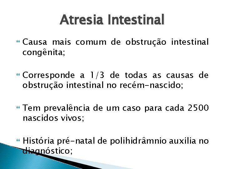 Atresia Intestinal Causa mais comum de obstrução intestinal congênita; Corresponde a 1/3 de todas
