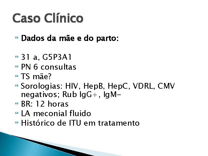 Caso Clínico Dados da mãe e do parto: 31 a, G 5 P 3