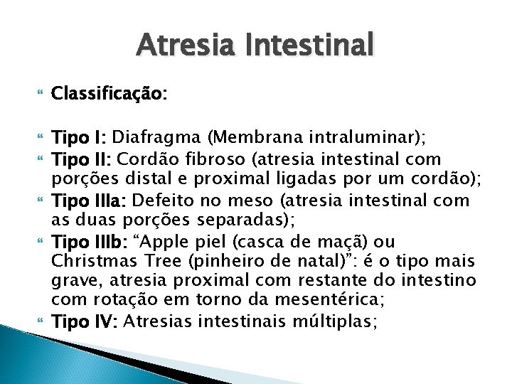 Atresia Intestinal Classificação: Tipo I: Diafragma (Membrana intraluminar); Tipo II: Cordão fibroso (atresia intestinal