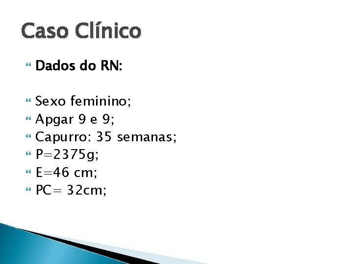 Caso Clínico Dados do RN: Sexo feminino; Apgar 9 e 9; Capurro: 35 semanas;