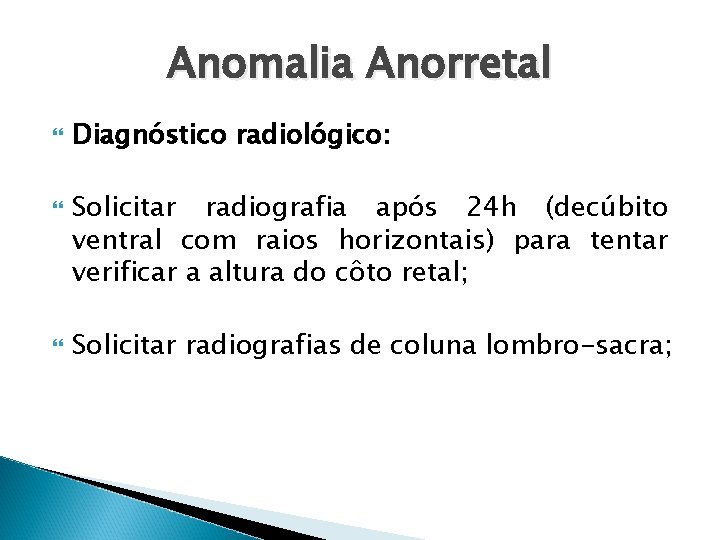Anomalia Anorretal Diagnóstico radiológico: Solicitar radiografia após 24 h (decúbito ventral com raios horizontais)