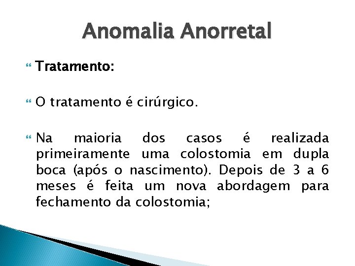 Anomalia Anorretal Tratamento: O tratamento é cirúrgico. Na maioria dos casos é realizada primeiramente