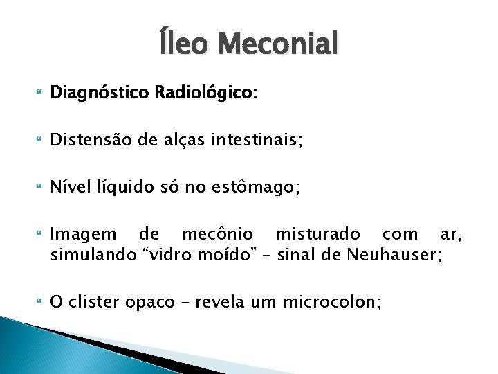 Íleo Meconial Diagnóstico Radiológico: Distensão de alças intestinais; Nível líquido só no estômago; Imagem