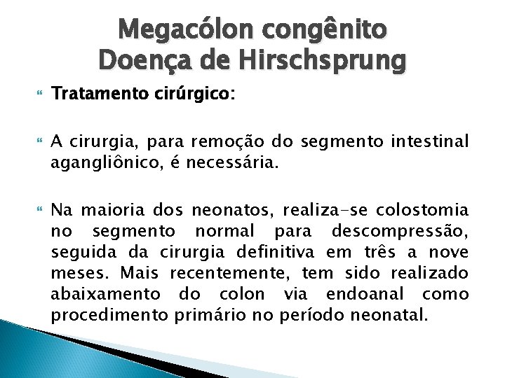 Megacólon congênito Doença de Hirschsprung Tratamento cirúrgico: A cirurgia, para remoção do segmento intestinal