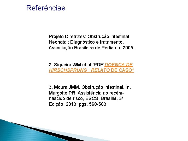 Referências Projeto Diretrizes: Obstrução intestinal Neonatal: Diagnóstico e tratamento. Associação Brasileira de Pediatria, 2005;