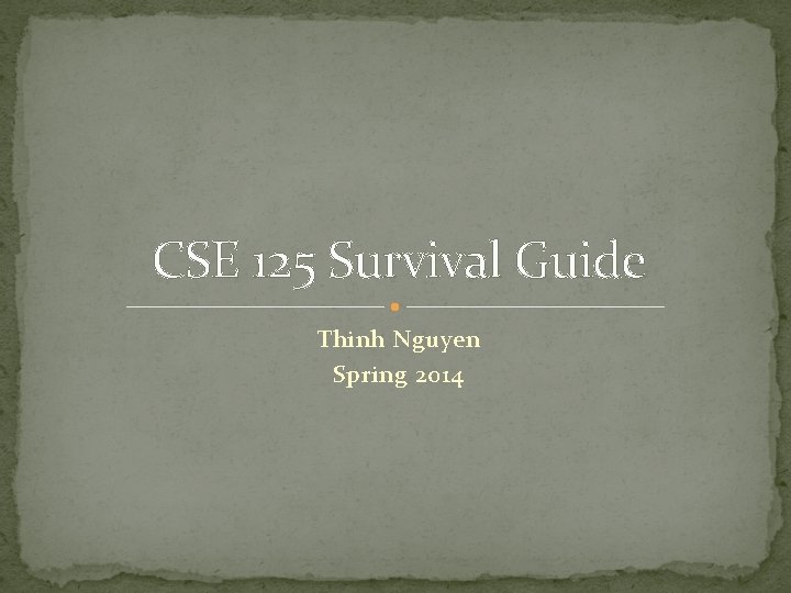 CSE 125 Survival Guide Thinh Nguyen Spring 2014 