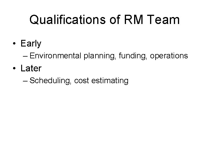 Qualifications of RM Team • Early – Environmental planning, funding, operations • Later –