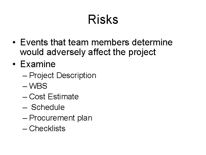 Risks • Events that team members determine would adversely affect the project • Examine