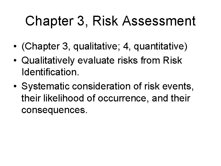 Chapter 3, Risk Assessment • (Chapter 3, qualitative; 4, quantitative) • Qualitatively evaluate risks