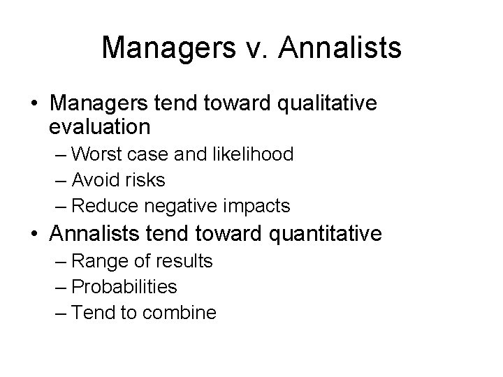 Managers v. Annalists • Managers tend toward qualitative evaluation – Worst case and likelihood