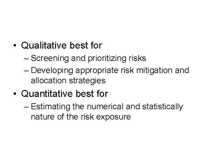  • Qualitative best for – Screening and prioritizing risks – Developing appropriate risk