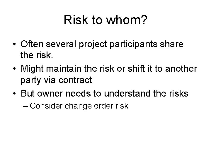 Risk to whom? • Often several project participants share the risk. • Might maintain