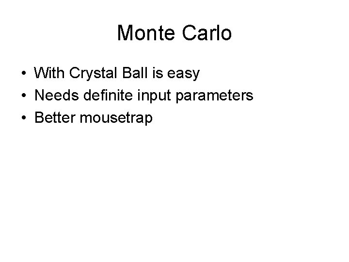 Monte Carlo • With Crystal Ball is easy • Needs definite input parameters •