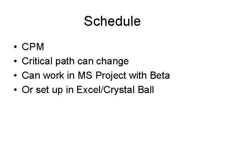 Schedule • • CPM Critical path can change Can work in MS Project with