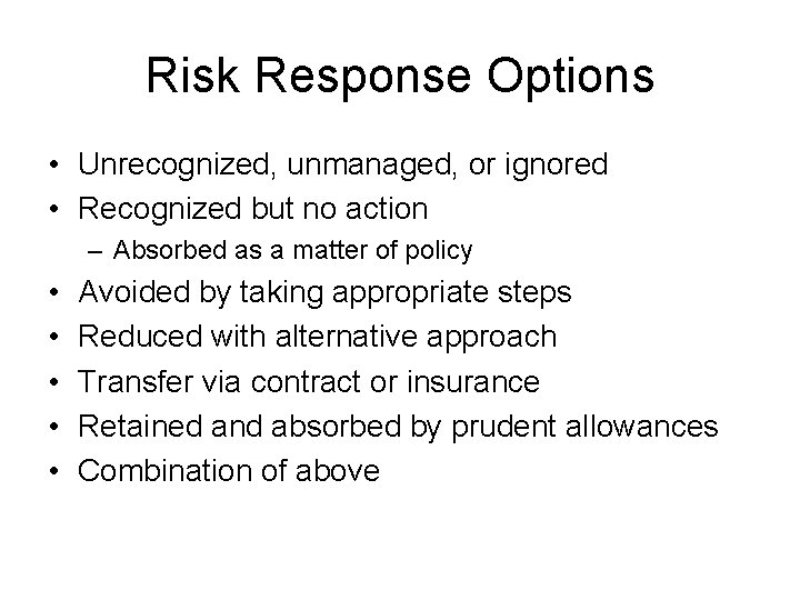 Risk Response Options • Unrecognized, unmanaged, or ignored • Recognized but no action –