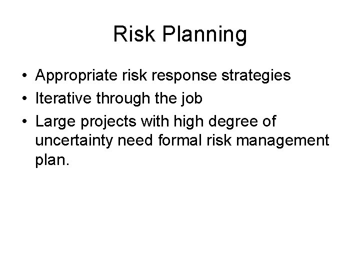 Risk Planning • Appropriate risk response strategies • Iterative through the job • Large