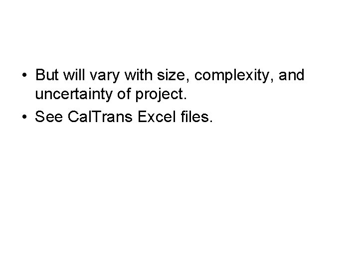  • But will vary with size, complexity, and uncertainty of project. • See