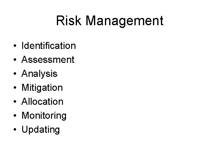 Risk Management • • Identification Assessment Analysis Mitigation Allocation Monitoring Updating 