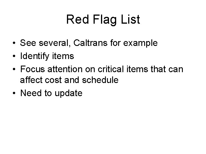 Red Flag List • See several, Caltrans for example • Identify items • Focus