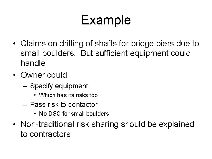 Example • Claims on drilling of shafts for bridge piers due to small boulders.