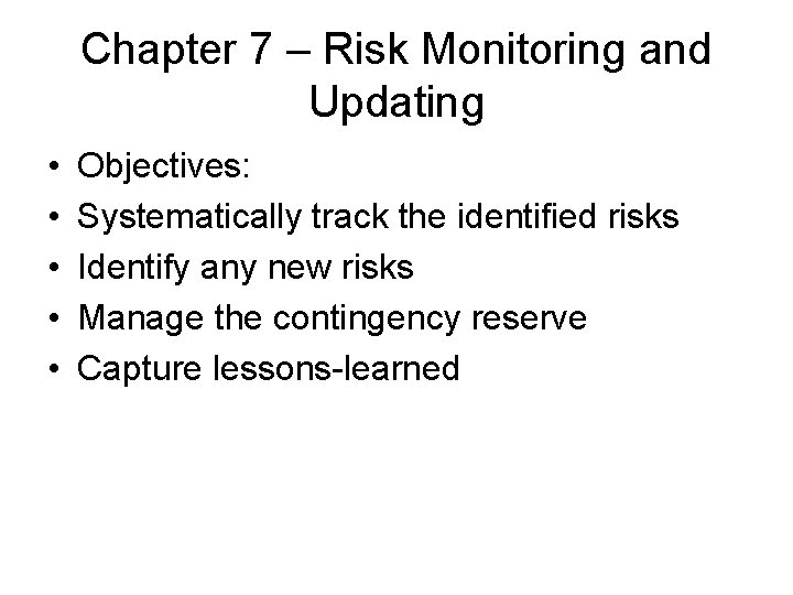 Chapter 7 – Risk Monitoring and Updating • • • Objectives: Systematically track the