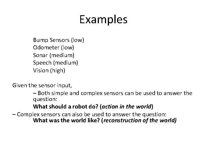 Examples Bump Sensors (low) Odometer (low) Sonar (medium) Speech (medium) Vision (high) Given the