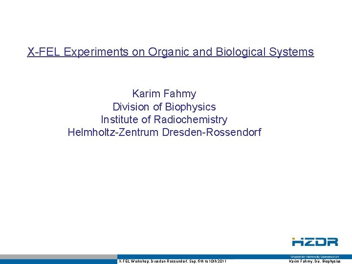 X-FEL Experiments on Organic and Biological Systems Karim Fahmy Division of Biophysics Institute of