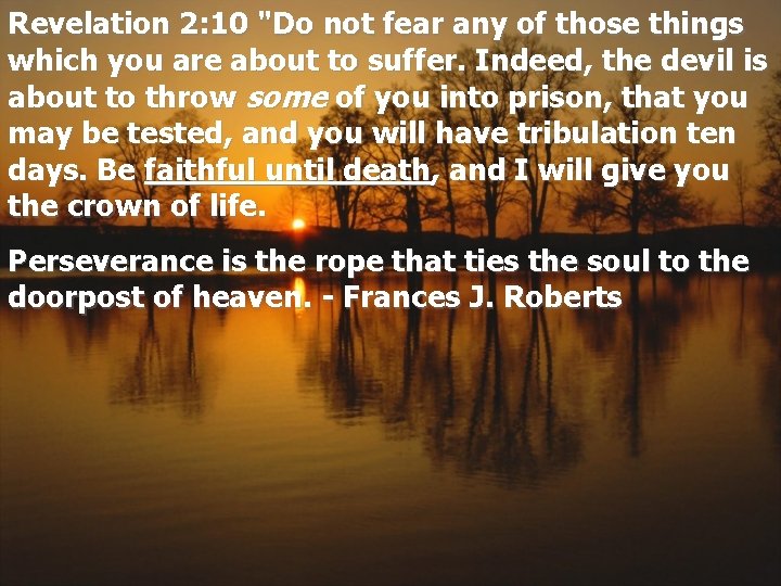 Revelation 2: 10 "Do not fear any of those things which you are about