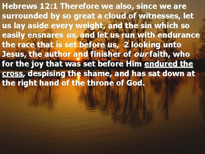 Hebrews 12: 1 Therefore we also, since we are surrounded by so great a