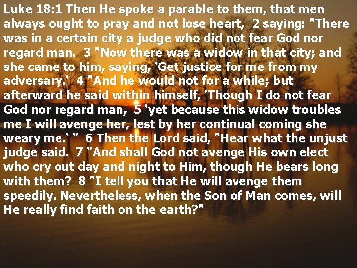 Luke 18: 1 Then He spoke a parable to them, that men always ought