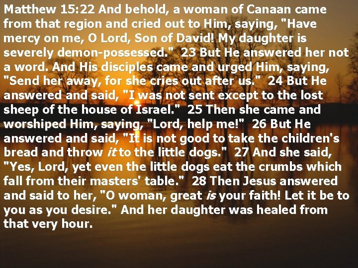 Matthew 15: 22 And behold, a woman of Canaan came from that region and