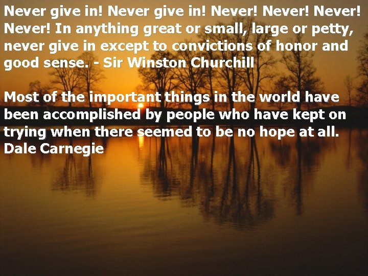 Never give in! Never! In anything great or small, large or petty, never give